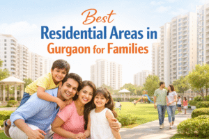 Exploring the Best Residential Areas in Gurgaon for Families
